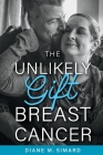 The Unlikely Gift of Breast Cancer By Diane M. Simard Cover Image