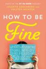 How to Be Fine: What We Learned from Living by the Rules of 50 Self-Help Books Cover Image