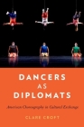 Dancers as Diplomats: American Choreography in Cultural Exchange By Clare Croft Cover Image