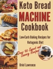 Keto Bread Machine Cookbook: Low-Carb Baking Recipes for Ketogenic Diet By Oriel Lawrence Cover Image