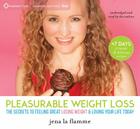 Pleasurable Weight Loss: The Secrets to Feeling Great, Losing Weight, and Loving Your Life Today By Jena la Flamme Cover Image