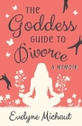 The Goddess Guide to Divorce: A Memoir By Evelyne Michaut Cover Image