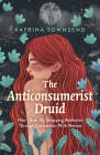 The Anti-Consumerist Druid: How I Beat My Shopping Addiction Through Connection with Nature By Katrina Townsend Cover Image