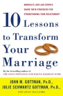 Ten Lessons to Transform Your Marriage: America's Love Lab Experts Share Their Strategies for Strengthening Your Relationship By John Gottman, PhD, Julie Schwartz Gottman, PhD, Joan DeClaire Cover Image