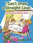 I Can't Draw a Straight Line! How to Draw Activity Book By Jupiter Kids Cover Image