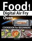Food i Digital Air Fry Oven Cookbook for Beginners: Simple, Easy and Delicious Recipes for Digital Air Fryer Oven Cover Image