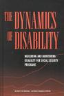 The Dynamics of Disability: Measuring and Monitoring Disability for Social Security Programs By National Research Council, Division of Behavioral and Social Scienc, Committee on National Statistics Cover Image