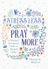 Stress Less, Pray More: A Woman's Devotional Guide to Tranquil Living By Donna K. Maltese Cover Image