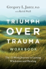 Triumph Over Trauma Workbook: The 12-Week Journey to Lasting Wholeness and Healing By Gregory Jantz Cover Image