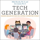 Tech Generation Lib/E: Raising Balanced Kids in a Hyper-Connected World By Steven Jay Cohen (Read by), Mike Brooks, Jon Lasser Cover Image