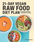 21-Day Vegan Raw Food Diet Plan: 75 Satisfying Recipes to Revitalize Your Body Cover Image
