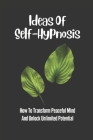 Ideas Of Self-Hypnosis: How To Transform Peaceful Mind And Unlock Unlimited Potential: Unlock Unlimited Potential By Wally Stegman Cover Image