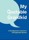 My Quotable Grandkid: A Grandparent's Journal of Unforgettable Quotes By Chronicle Books Cover Image