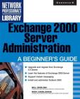 Exchange 2000 Server Administration: A Beginner's Guide (Beginner's Guides (Osborne)) Cover Image