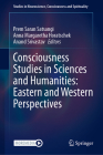 Consciousness Studies in Sciences and Humanities: Eastern and Western Perspectives (Studies in Neuroscience #8) By Prem Saran Satsangi (Editor), Anna Margaretha Horatschek (Editor), Anand Srivastav (Editor) Cover Image
