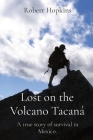 Lost on the Volcano Tacaná: A true story of survival in Mexico. By Robert Hopkins Cover Image