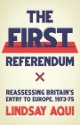 The First Referendum: Reassessing Britain's Entry to Europe, 1973-75 By Lindsay Aqui Cover Image