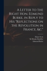 A Letter to the Right Hon. Edmund Burke, in Reply to His 