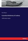 A practical dictionary of cookery: 1200 tested recipes By Ethel Meyer Cover Image