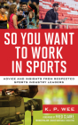 So You Want to Work in Sports: Advice and Insights from Respected Sports Industry Leaders Cover Image
