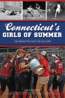 Connecticut's Girls of Summer: The Brakettes and the Falcons (Sports) By Anthony J. Renzoni Cover Image