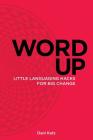 Word Up: Little Languaging Hacks for Big Change By Dani Katz Cover Image