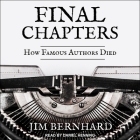 Final Chapters: How Famous Authors Died By Jim Bernhard, Daniel Henning (Read by) Cover Image