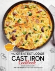 The Greatest Lodge Cast Iron Cookbook: Simple and Easy with Over 150 Recipes for Your Cast-Iron Cookware (BOOK 3) By Firsttest Michael Cover Image