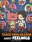 Teach Your Dragon About Feelings: A Story About Emotions and Feelings By Steve Herman Cover Image