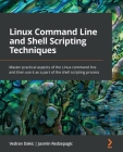 Linux Command Line and Shell Scripting Techniques: Master practical aspects of the Linux command line and then use it as a part of the shell scripting By Vedran Dakic, Jasmin Redzepagic Cover Image