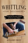 Whittling for Beginners: Carving Your Own Path: Techniques and Tips for Novice Whittlers Cover Image