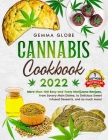 Cannabis Cookbook 2022: More than 100 Easy and Tasty Marijuana Reci-pes, from Savory Main Dishes, to Delicious Sweet Infused, and so much more By Gemma Globe Cover Image