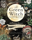 The Green Witch Illustrated: An Enchanting Immersion Into the Magic of Natural Witchcraft (Green Witch Witchcraft Series) Cover Image