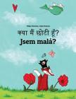 Kya Maim Choti Hum? Jsem Malá?: Hindi-Czech: Children's Picture Book (Bilingual Edition) By Philipp Winterberg, Nadja Wichmann (Illustrator), Aarav Shah (Translator) Cover Image