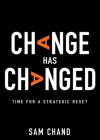 Change Has Changed: Time for a Strategic Reset By Samuel R. Chand Cover Image