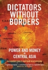 Dictators Without Borders: Power and Money in Central Asia By Alexander A. Cooley, Ph.D., John Heathershaw Cover Image