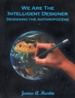 We are the Intelligent Designer, Designing the Anthropocene Cover Image