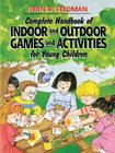 Complete Handbook of Indoor and Outdoor Games and Activities for Young Children By Jean R. Feldman Cover Image