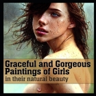 Graceful and Gorgeous Paintings of Girls: in their natural beauty By Matti Charlton, Clarence Hemlock Cover Image