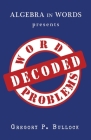 Algebra in Words presents WORD PROBLEMS DECODED By Gregory P. Bullock Cover Image