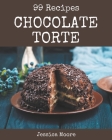 99 Chocolate Torte Recipes: From The Chocolate Torte Cookbook To The Table By Jessica Moore Cover Image