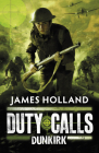 Duty Calls: Dunkirk By James Holland Cover Image