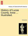 History of Lucas County, Iowa ... Illustrated. By Anonymous Cover Image