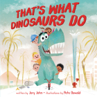 That's What Dinosaurs Do By Jory John, Pete Oswald (Illustrator) Cover Image