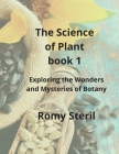 The Science of Plants The BIBLE BOOK 1: Exploring the Wonders and Mysteries of Botany Cover Image