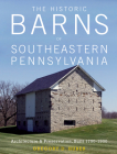 The Historic Barns of Southeastern Pennsylvania: Architecture & Preservation, Built 1750-1900 Cover Image