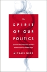 The Spirit of Our Politics: Spiritual Formation and the Renovation of Public Life By Michael R. Wear Cover Image