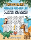 Dinosaurs Animals and Sea Life Word Search By Noah Alexander Cover Image