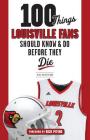 100 Things Louisville Fans Should Know & Do Before They Die (100 Things...Fans Should Know) By Mike Rutherford, Rick Pitino (Foreword by) Cover Image