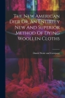 The New American Dier Or, An Entirely New And Superior Method Of Dying Woollen Cloths By Daniel Waite and Company (Created by) Cover Image